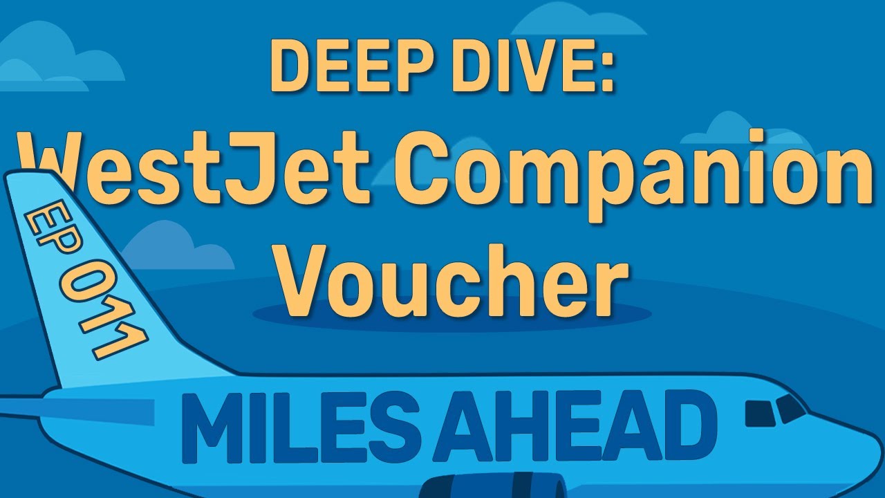 Ep 011 - Deep Dive: WestJet Companion Voucher | Miles Ahead Podcast