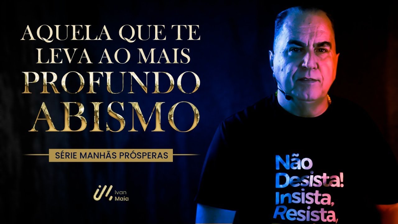 AQUELA QUE TE LEVA AO MAIS PROFUNDO ABISMO | IVAN MAIA | SÉRIE "MANHÃS PRÓSPERAS" #06