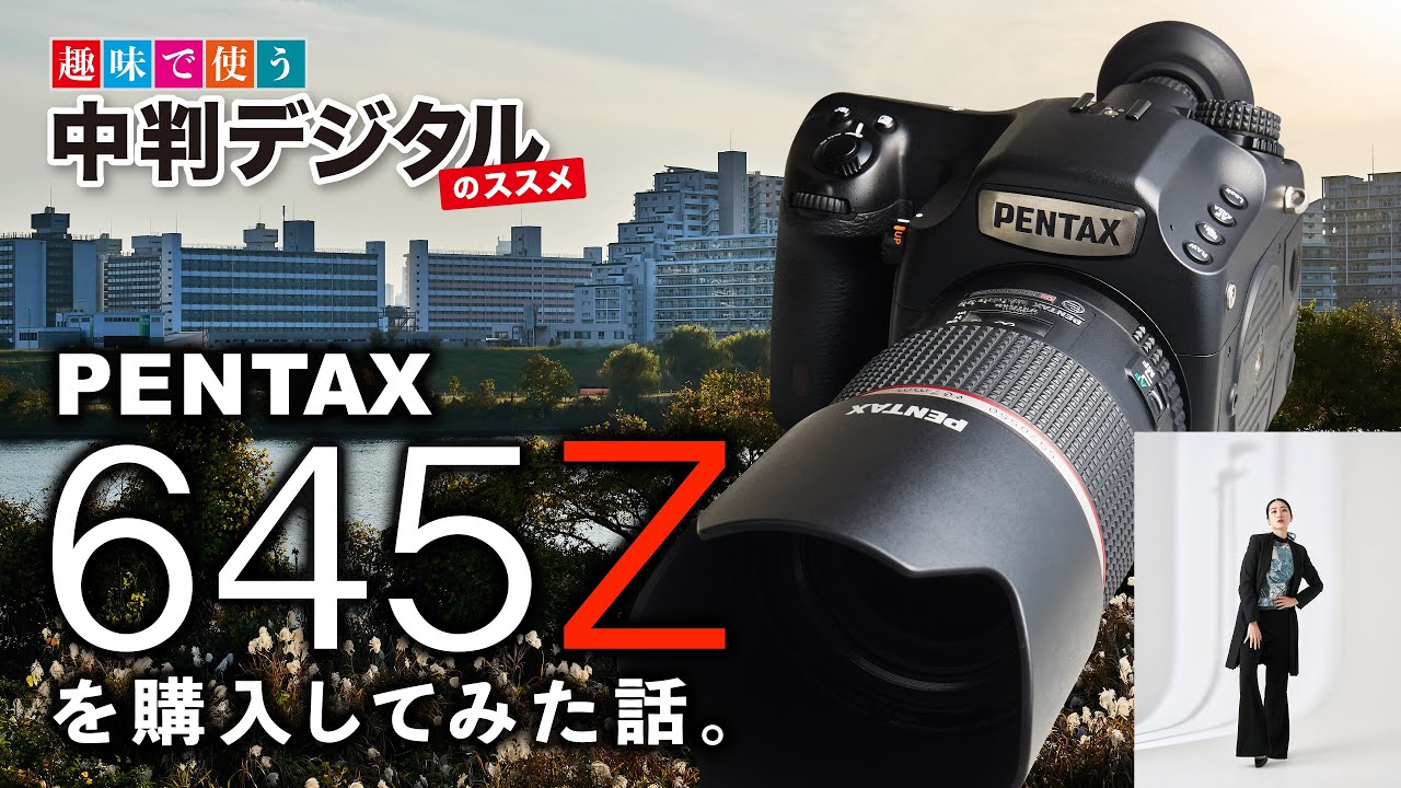 PENTAX 645Zを購入してみた話。 / 趣味で使う！中判デジタルのススメ#14