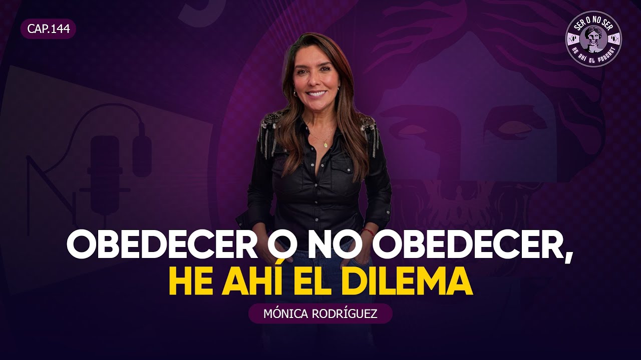 SER O NO SER #144. MÓNICA RODRÍGUEZ - OBEDECER O NO OBEDECER HE AHÍ EL DILEMA