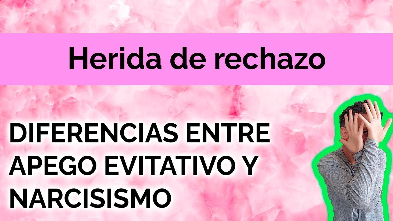 HERIDA DE RECHAZO:  DIFERENCIAS ENTRE APEGO EVITATIVO Y NARCISISMO