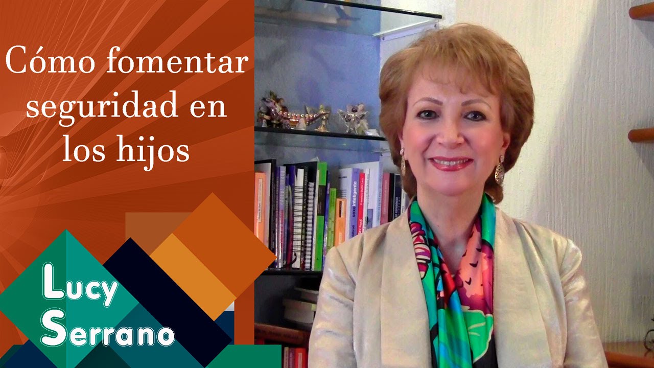 Cómo fomentar seguridad en los hijos - Lucy Serrano