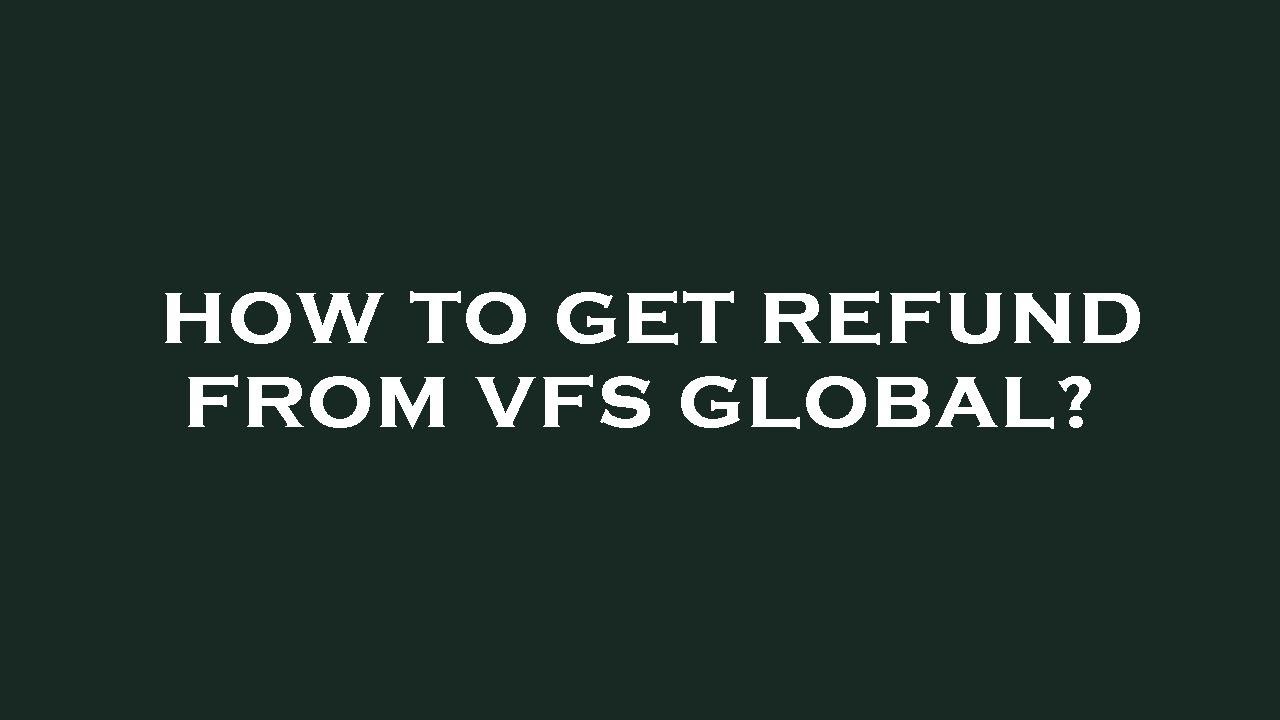 How to get refund from vfs global?