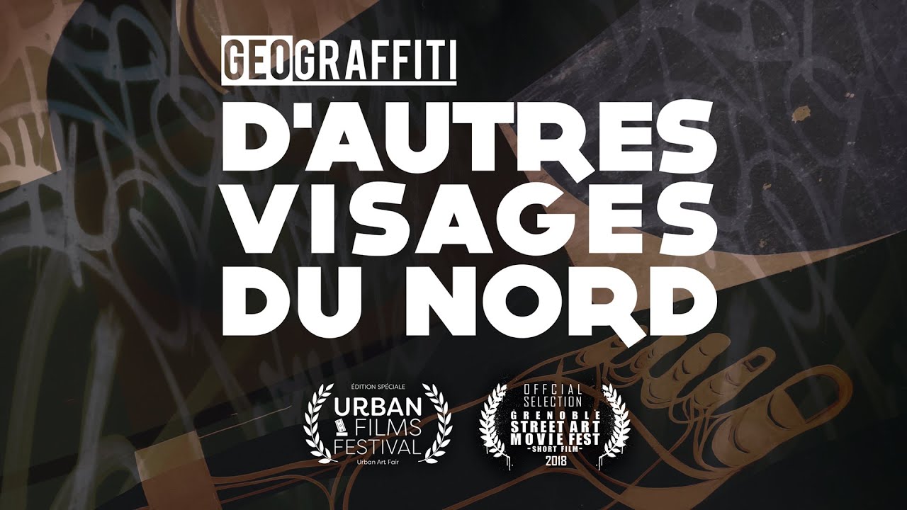 Géograffiti - D'Autres Visages du Nord (Documentaire intégral) 2017