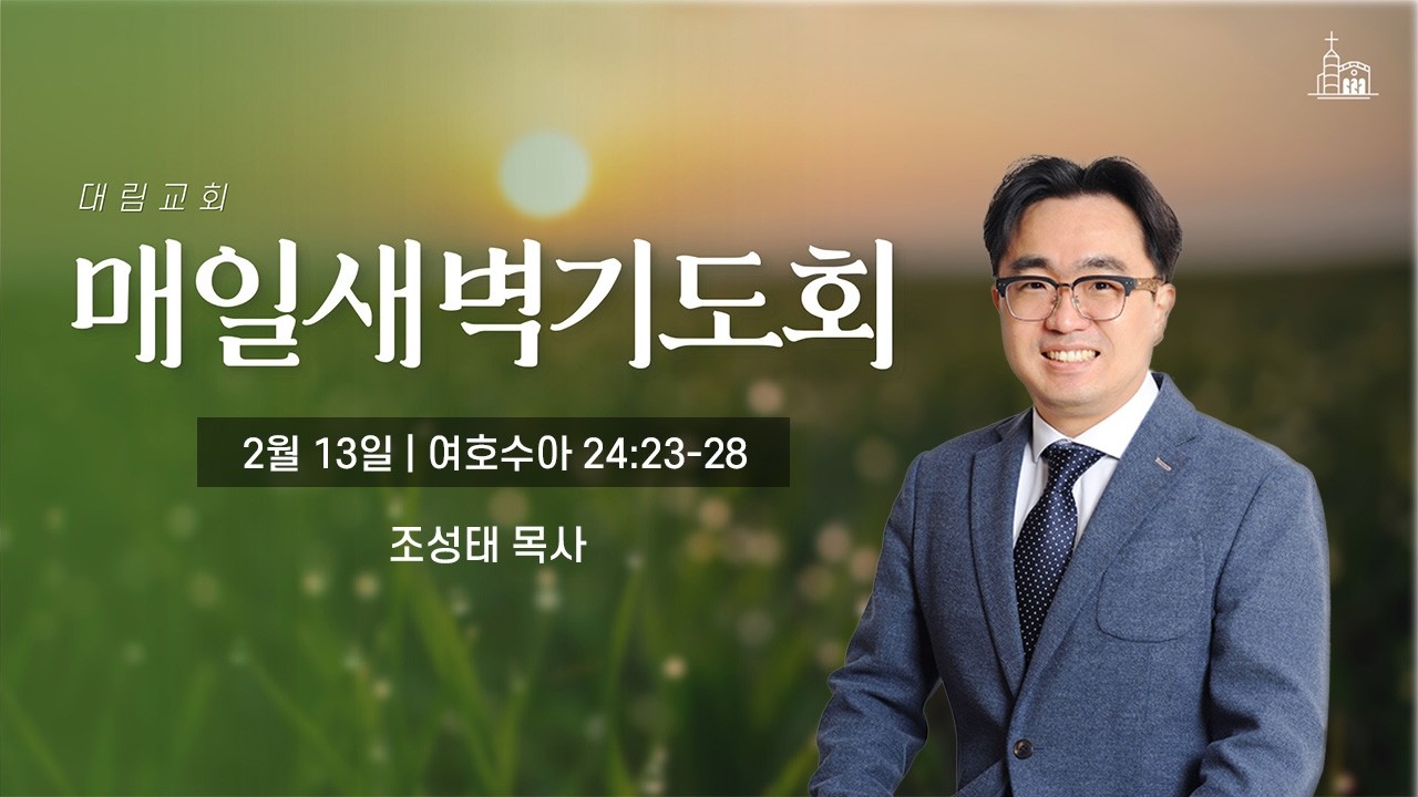 [대림교회 매일새벽기도회] 2월 13일 (수 24:23-28)