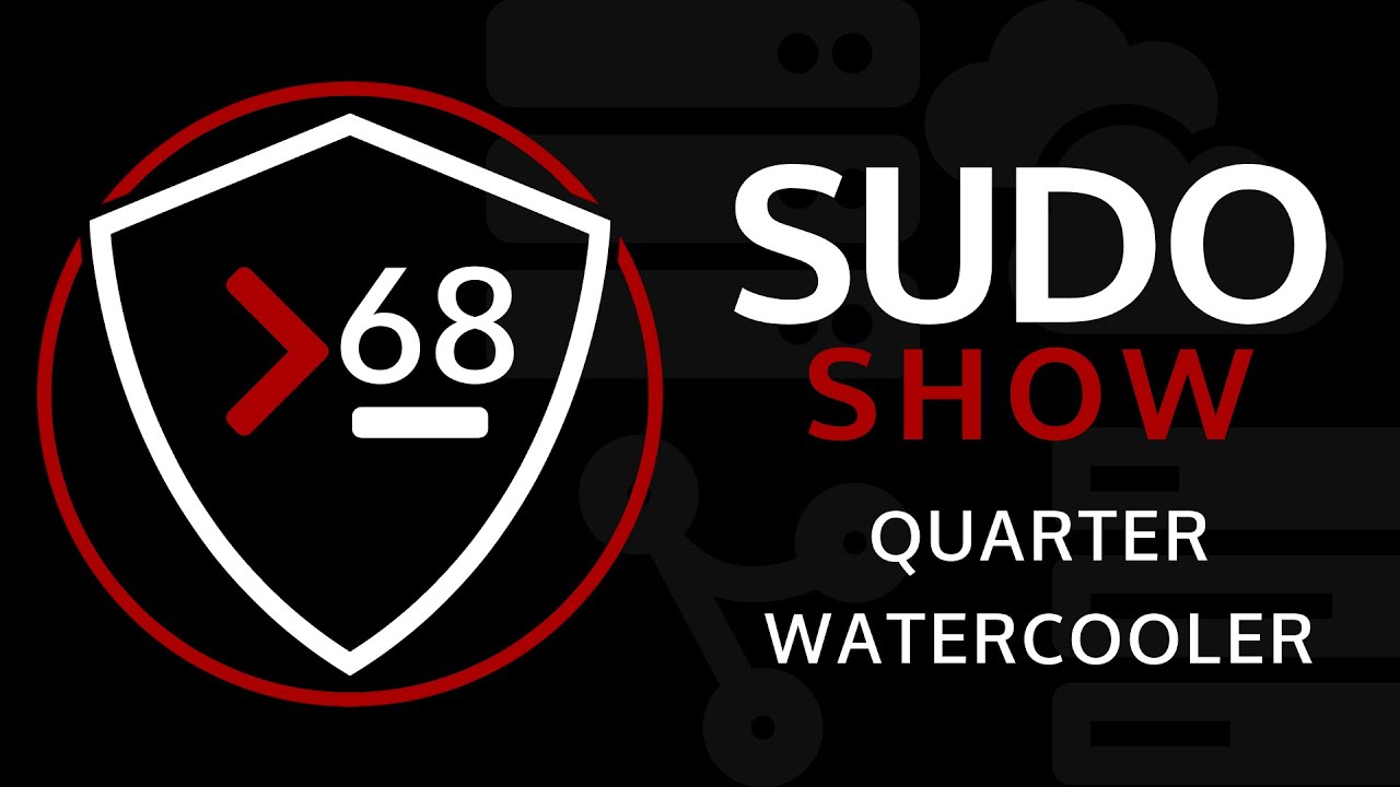 Sudo Show 68: Quarterly Watercooler