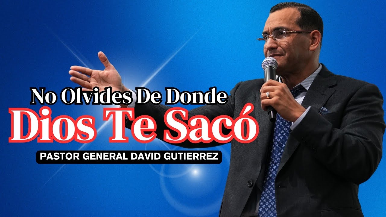No Olvides De Donde Dios Te Sacó - Pastor General David Gutierrez