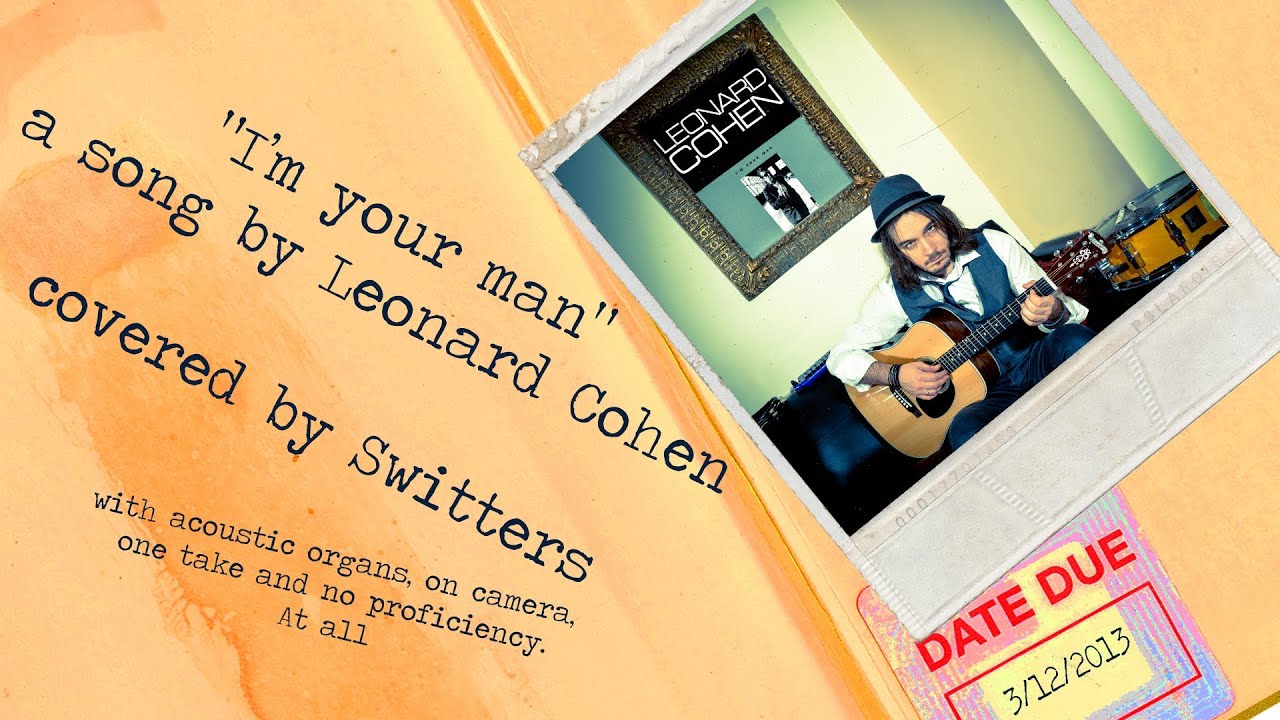 Switters - I'm your man (by Leonard Cohen, on a "one man band" acoustic cover)