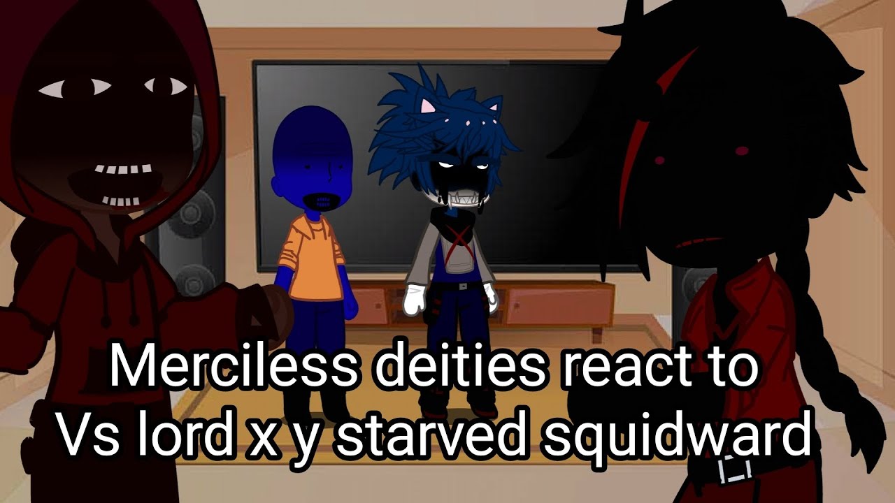 merciless deities react to Vs Lord x y starved squidward(FNF:Hit single real)