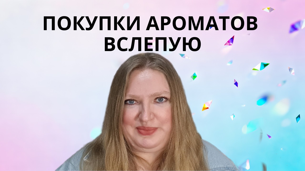КАК ПОКУПАТЬ АРОМАТЫ ВСЛЕПУЮ? СОВЕТЫ И ПОДСКАЗКИ!