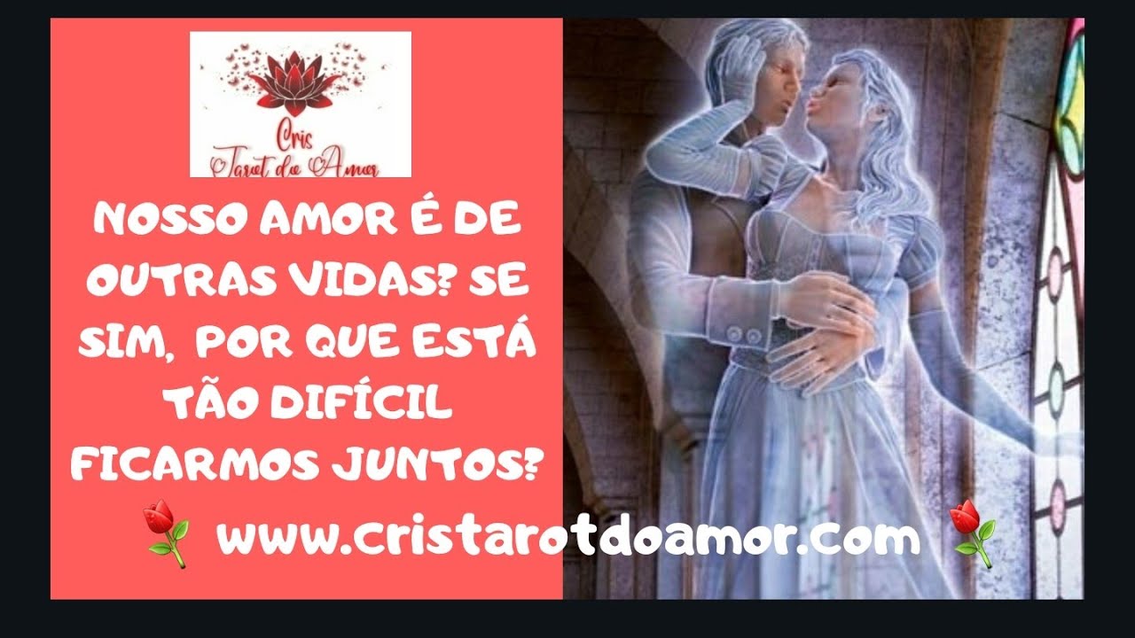 ❤❤NOSSO AMOR É DE OUTRAS VIDAS? SE SIM,  POR QUE ESTÁ TÃO DIFÍCIL FICARMOS JUNTOS?❤❤