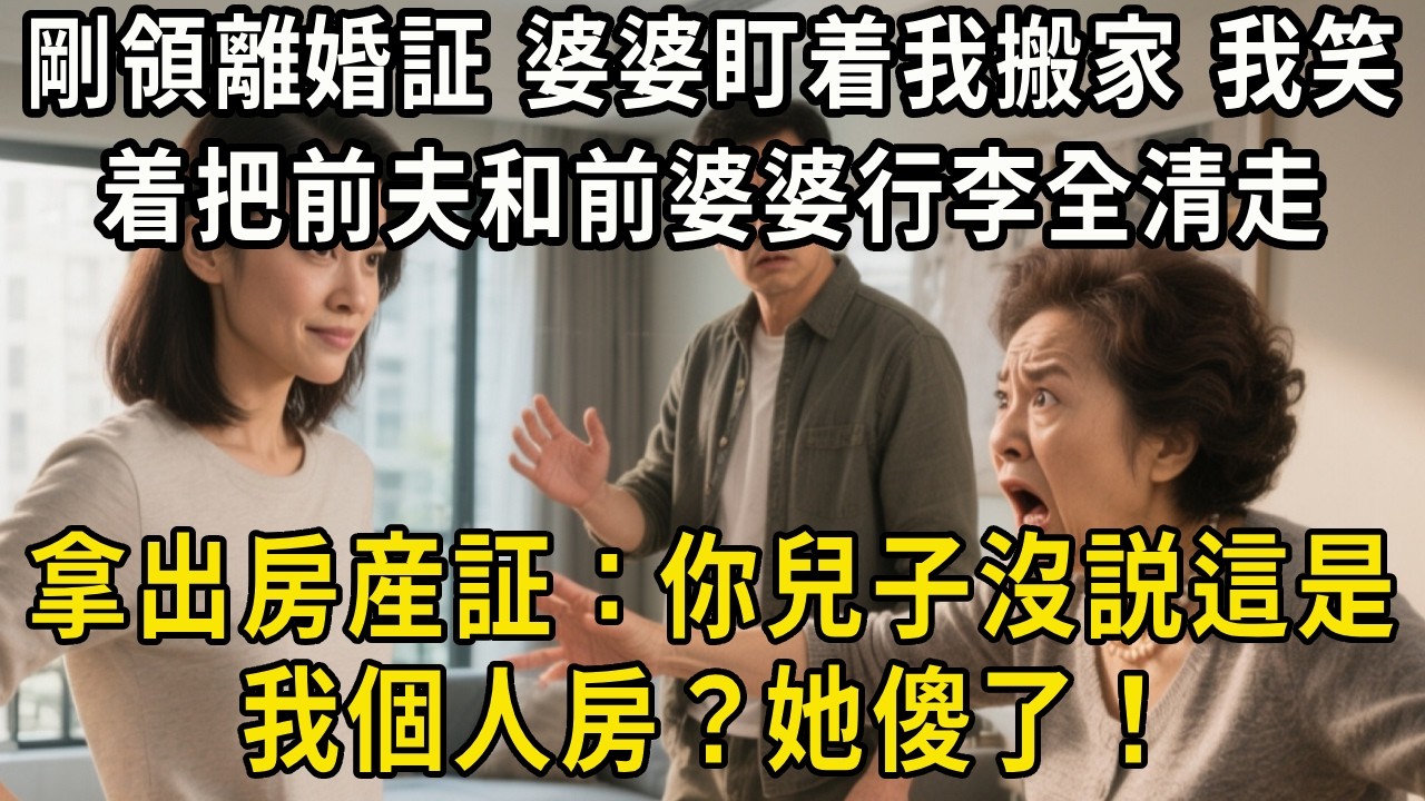 剛領離婚証，婆婆盯着我搬家，我笑着把前夫和前婆婆的行李全清走，拿出房産証：你兒子沒説這是我個人房？她傻了！#生活經驗#情感故事#幸福人生