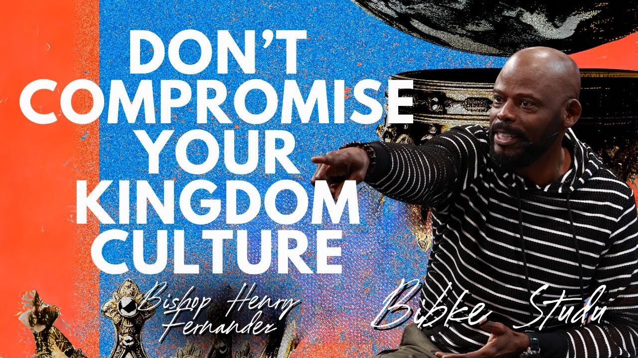 Don’t compromise your kingdom culture - Bishop Henry Fernandez | Bible Study