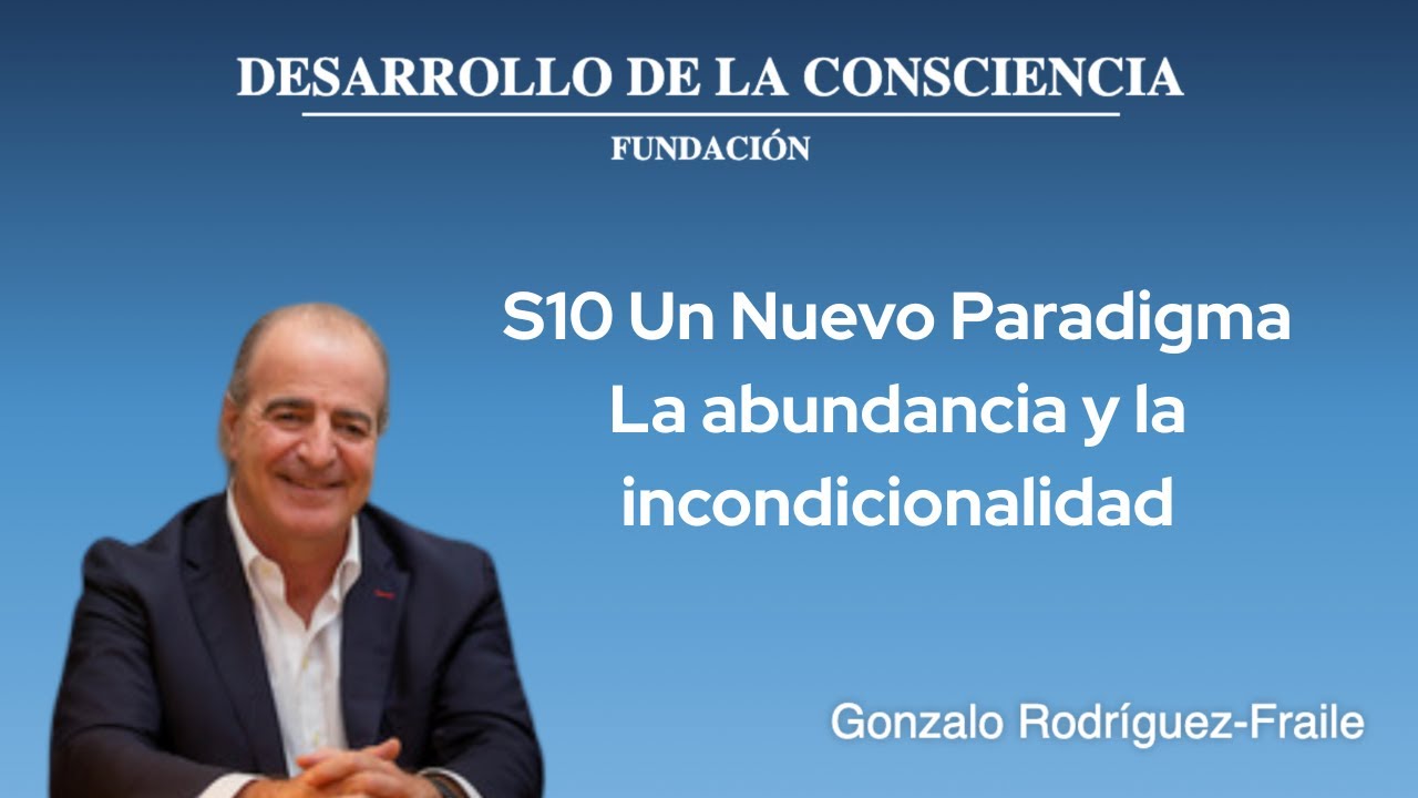 S10  Un Nuevo Paradigma - La abundancia y la incondicionalidad