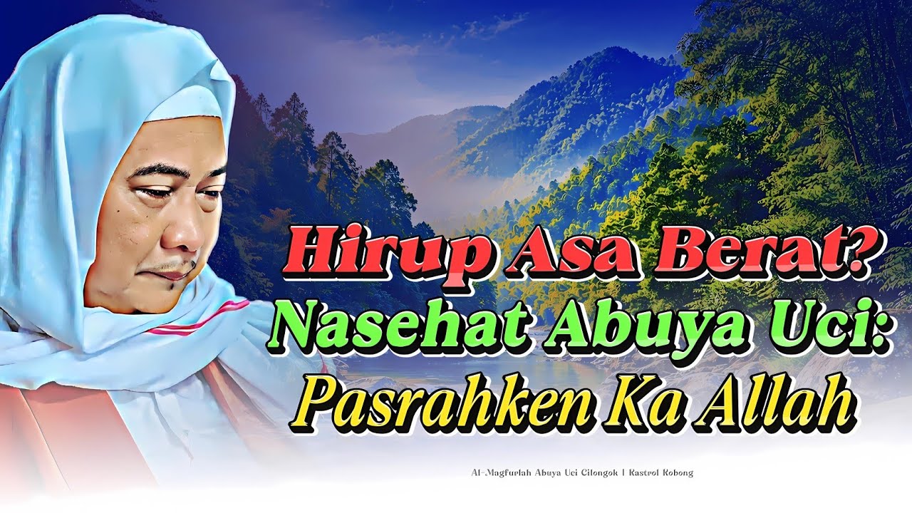 Hirup Asa Berat? Nasehat Abuya Uci: Pasrahken Sadayana Ka Allah
