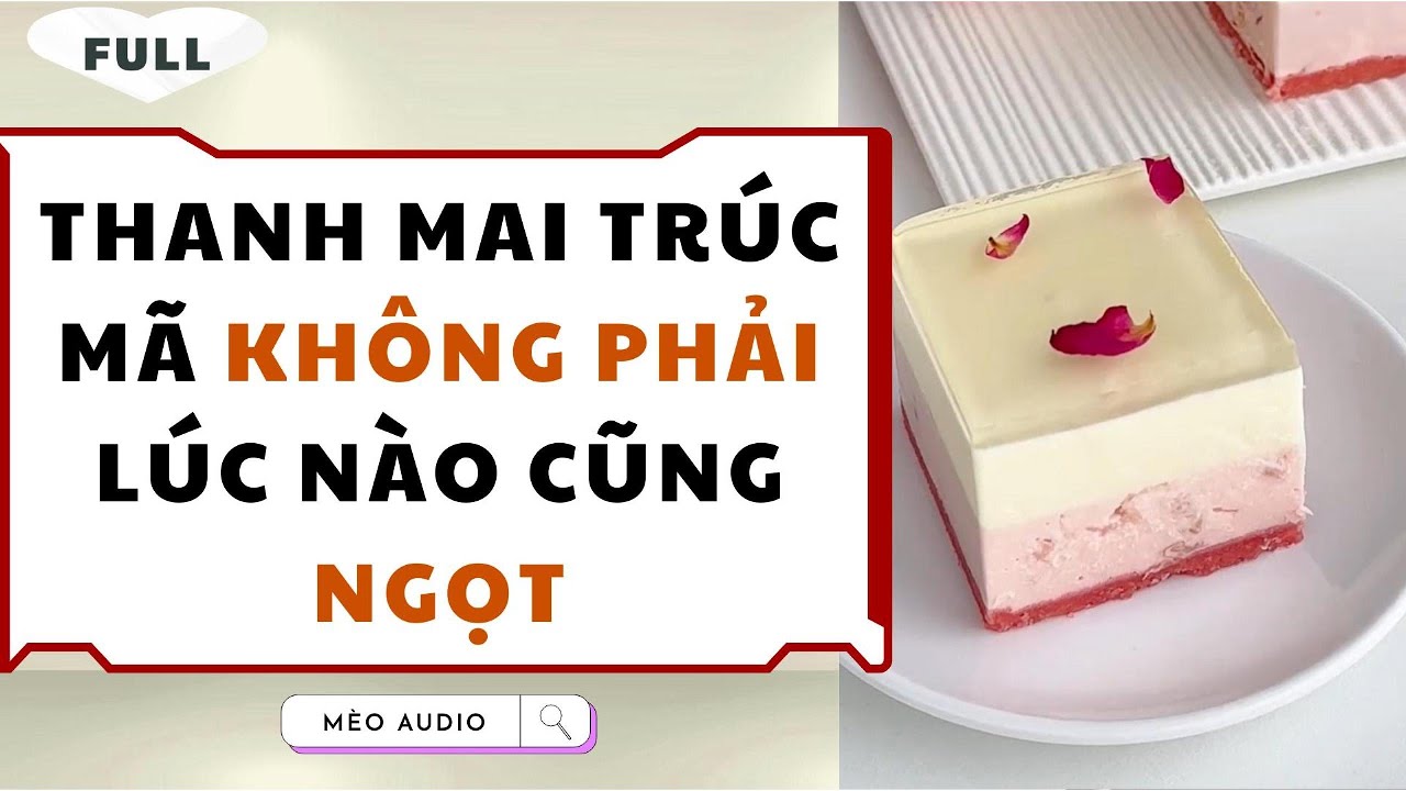 [Truyện Audio - Full] Thanh Mai Trúc Mã Không Phải Lúc Nào Cũng Ngọt