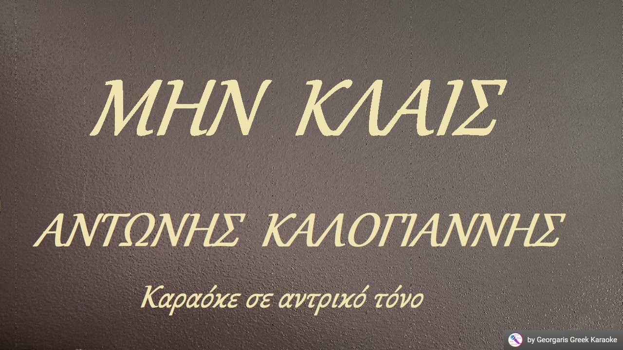 ΜΗΝ ΚΛΑΙΣ (ΤΑ ΣΠΙΤΙΑ ΕΙΝΑΙ ΧΑΜΗΛΑ) - ΑΝΤΩΝΗΣ ΚΑΛΟΓΙΑΝΝΗΣ (ΦΑ) Καραόκε σε αντρικό τόνο