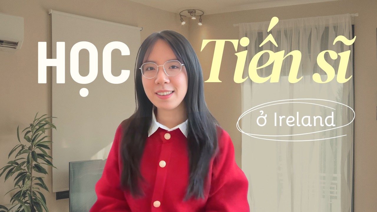 Học Tiến sĩ thực sự như thế nào? Trải nghiệm 4 năm PhD ở Ireland🎓