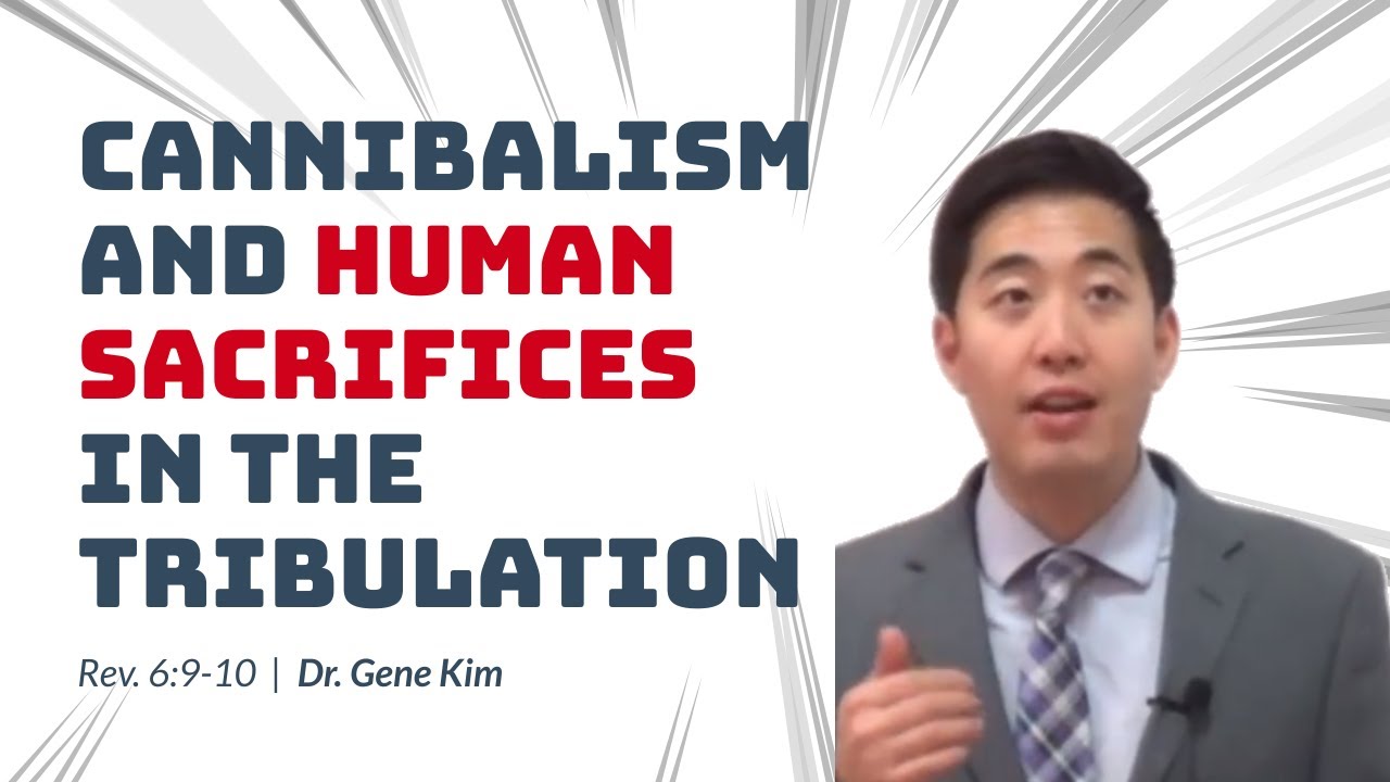 Cannibalism and Human Sacrifices in the Tribulation (Rev. 6:9-10) | Dr. Gene Kim