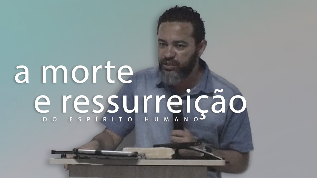A MORTE E RESSURREIÇÃO DO ESPÍRITO HUMANO