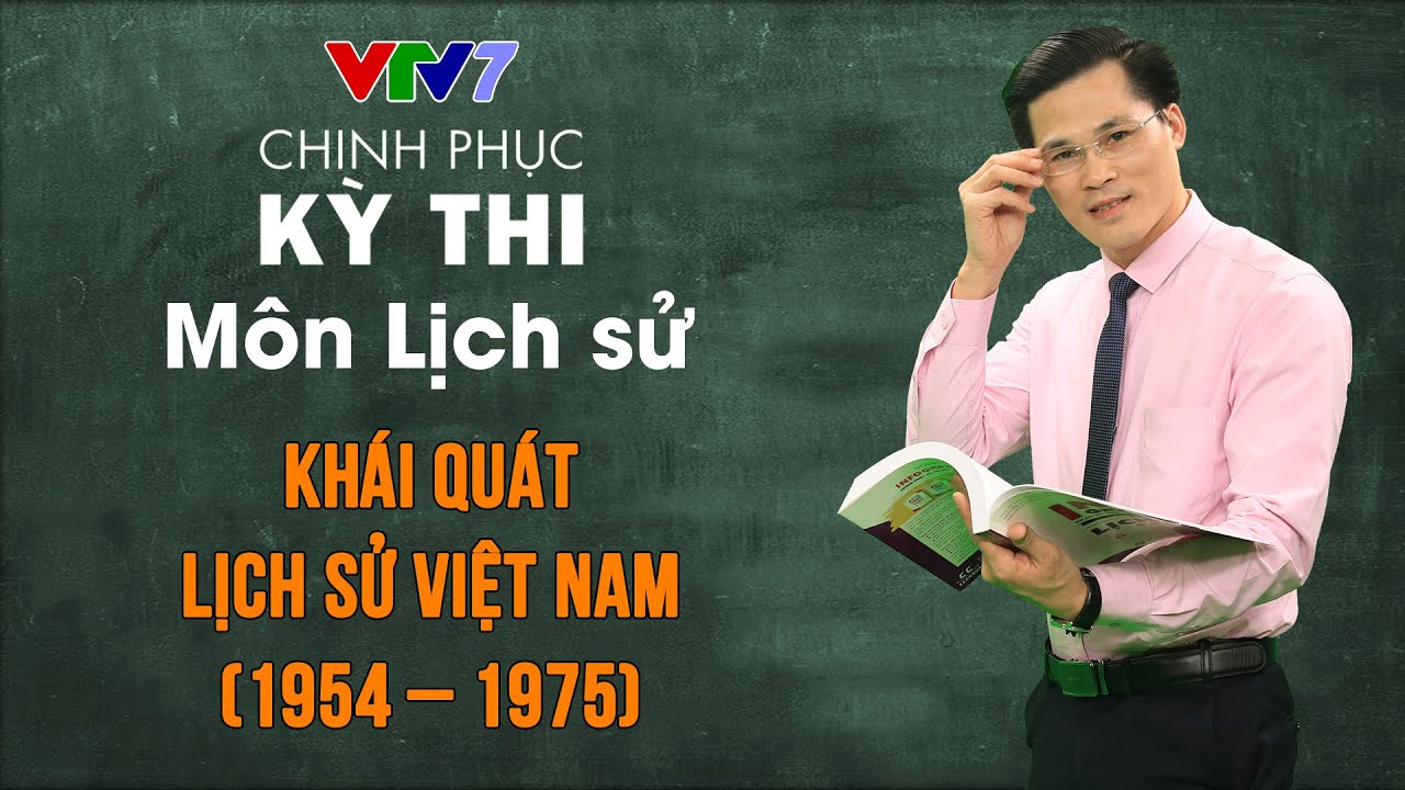 Khái quát lịch sử Việt Nam giai đoạn 1954 – 1975 | Chinh phục kỳ thi THPTQG môn Lịch sử