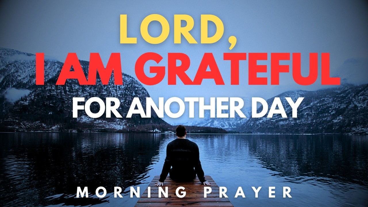 Lord, I Am Grateful for Another Day | Morning Prayer of Gratitude and Surrender