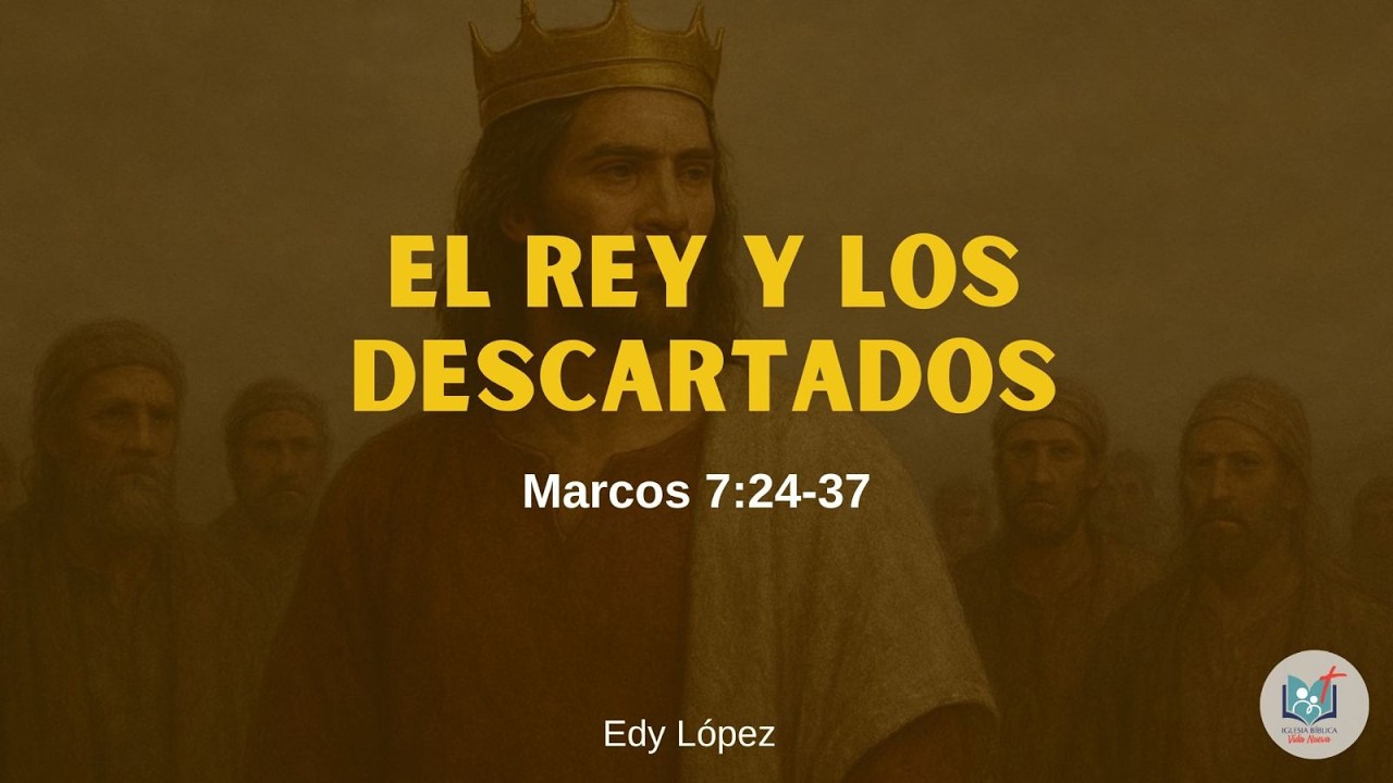 Iglesia Bíblica Vida Nueva.El rey y los descartados - Marcos 7:24-37. Edy López.