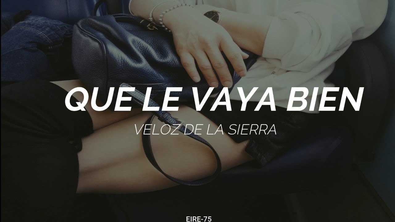 QUE LE VAYA BIEN -VELOZ DE LA SIERRA -(LETRA)