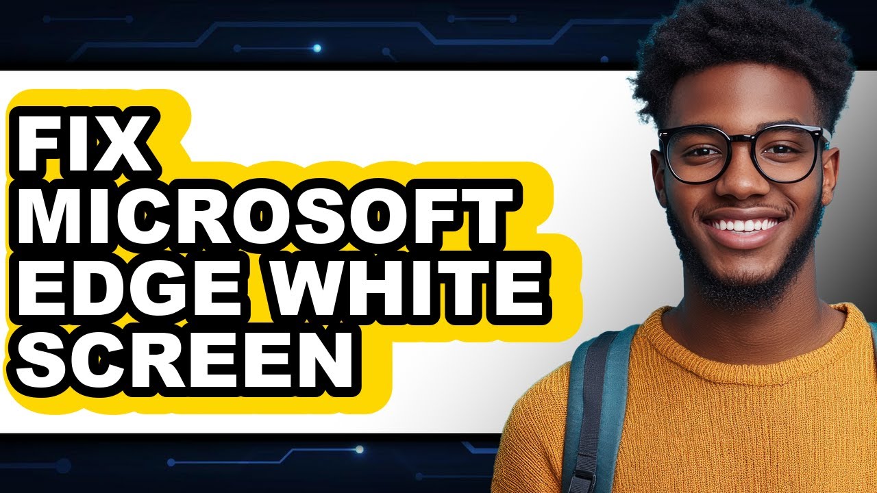 How to Fix Microsoft Edge White Screen - Step by Step