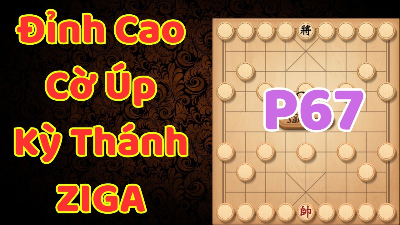 [Cờ &Uacute;p] Đỉnh Cao Cờ &Uacute;p Của C&aacute;c Kỳ Th&aacute;nh Tr&ecirc;n Ziga P67