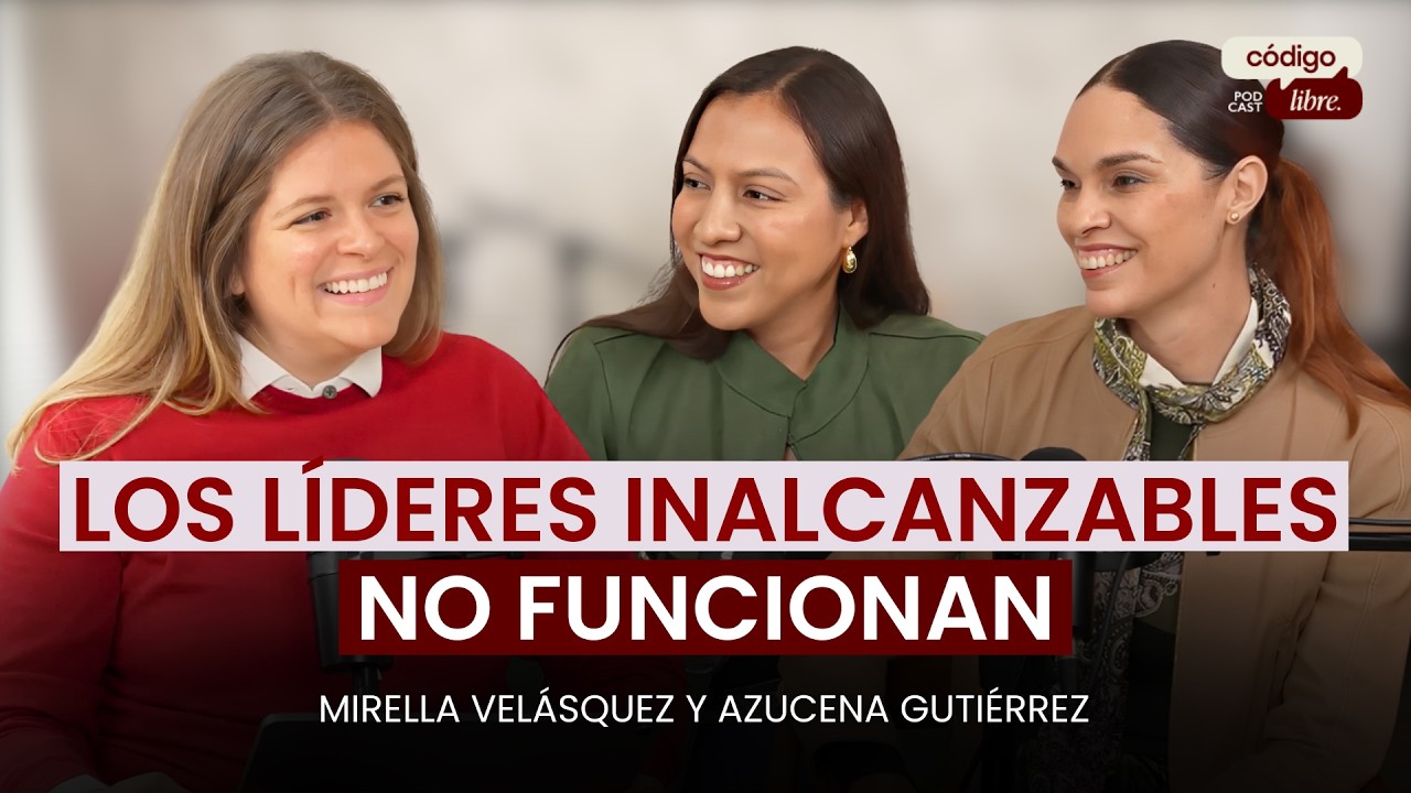 No necesitas ser perfecta para liderar con Mirella Velásquez y Azucena Gutiérrez | Código Libre EP02