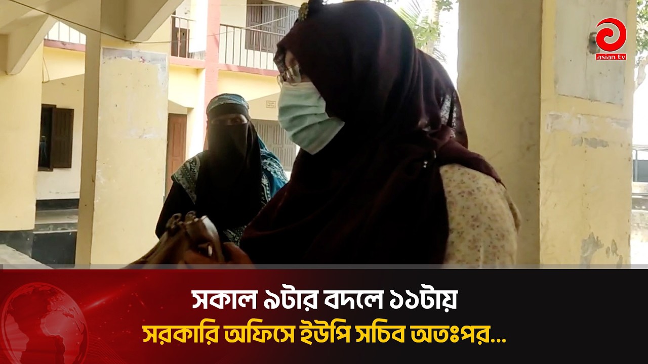 সকাল ৯টার বদলে ১১টায় অফিসে ইউপি সচিব অতঃপর | Asian Television