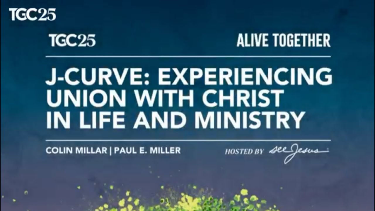 J-Curve: Experiencing Union with Christ in Life and Ministry | Colin Millar & Paul E. Miller | TGC25