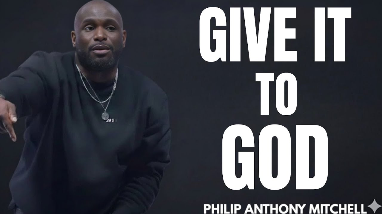 GIVE IT TO GOD | Stop Worrying & Trust God... Philip Anthony Mitchell #gospeltruth