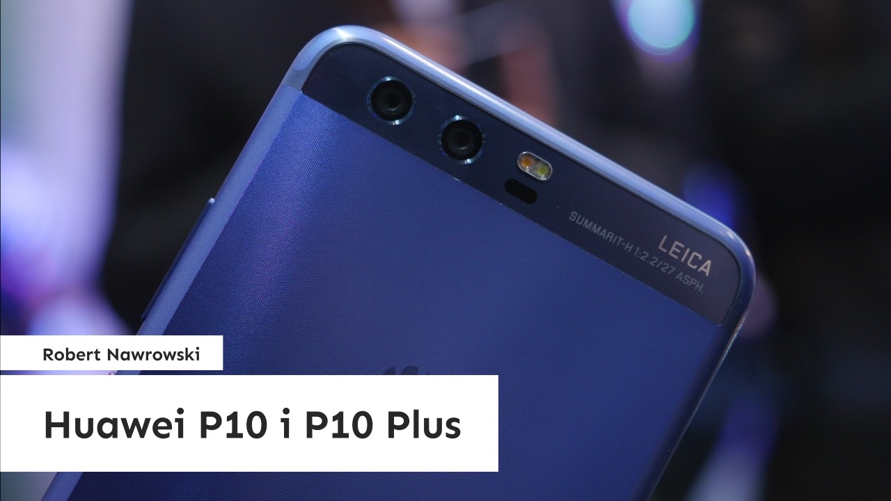 Huawei P10 i P10 Plus Pierwsze wrażenia #MWC2017 | Robert Nawrowski