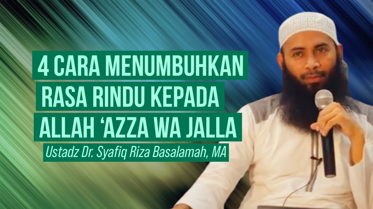 4 CARA MENUMBUHKAN RASA RINDU KEPADA ALLAH - Ustadz Dr. Syafiq Riza Basalamah, MA