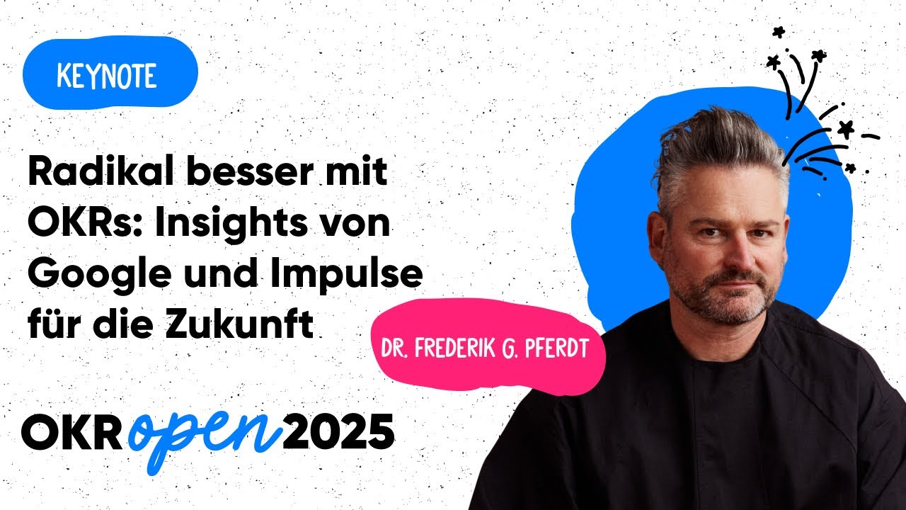 Radikal besser mit OKRs: Insights von Google und Impulse für die Zukunft | OKR Open 25