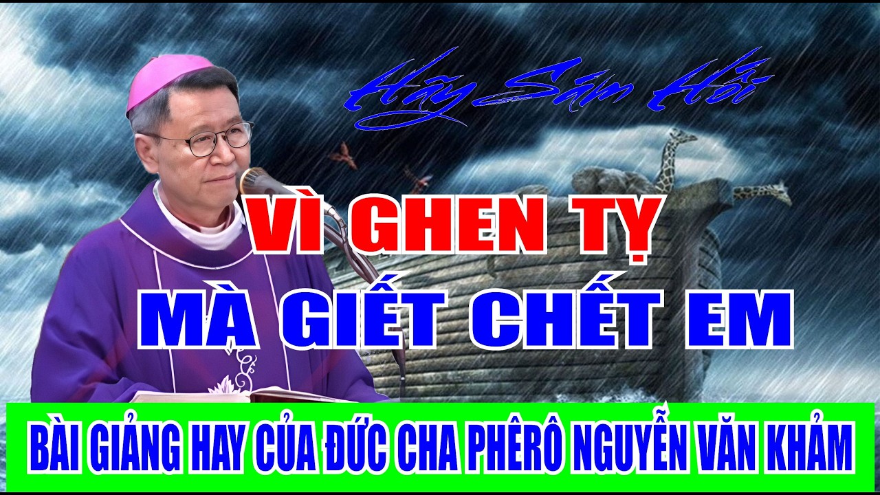 VÌ GHEN TỴ MÀ GIẾT CHẾT EM. BÀI GIẢNG HAY CỦA ĐỨC CHA PHÊRÔ NGUYỄN VĂN KHẢM