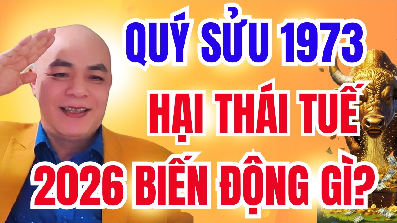 Tử Vi Tuổi Quý Sửu 1973 Năm 2026: Hại Thái Tuế Báo Hiệu Biến Động Gì?
