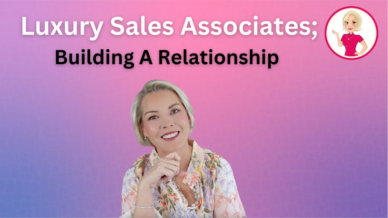 Luxury Sales Associates; Building a Relationship!