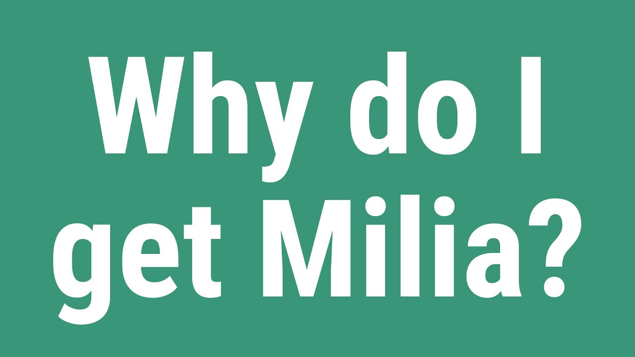 Why do I get Milia?