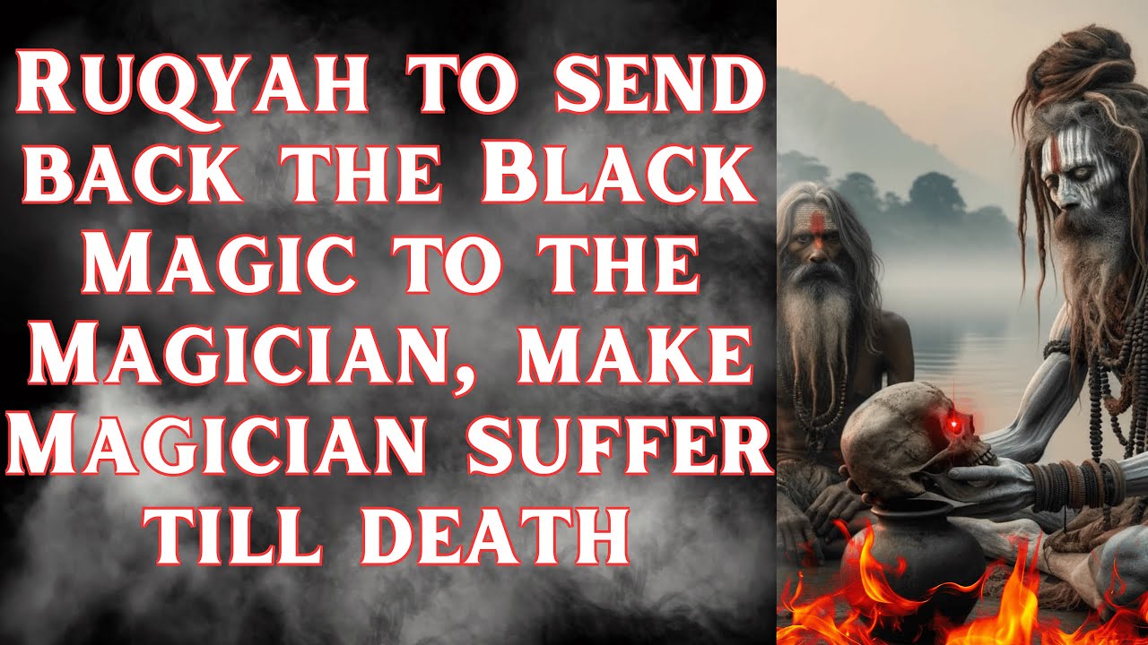 Ruqyah to send back the Black Magic to the Magician, make Magician suffer till death