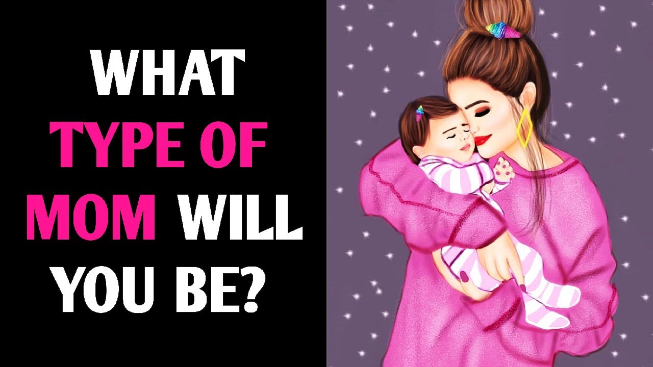 WHAT TYPE OF MOM WILL YOU BE? Personality Test Quiz - 1 Million Tests