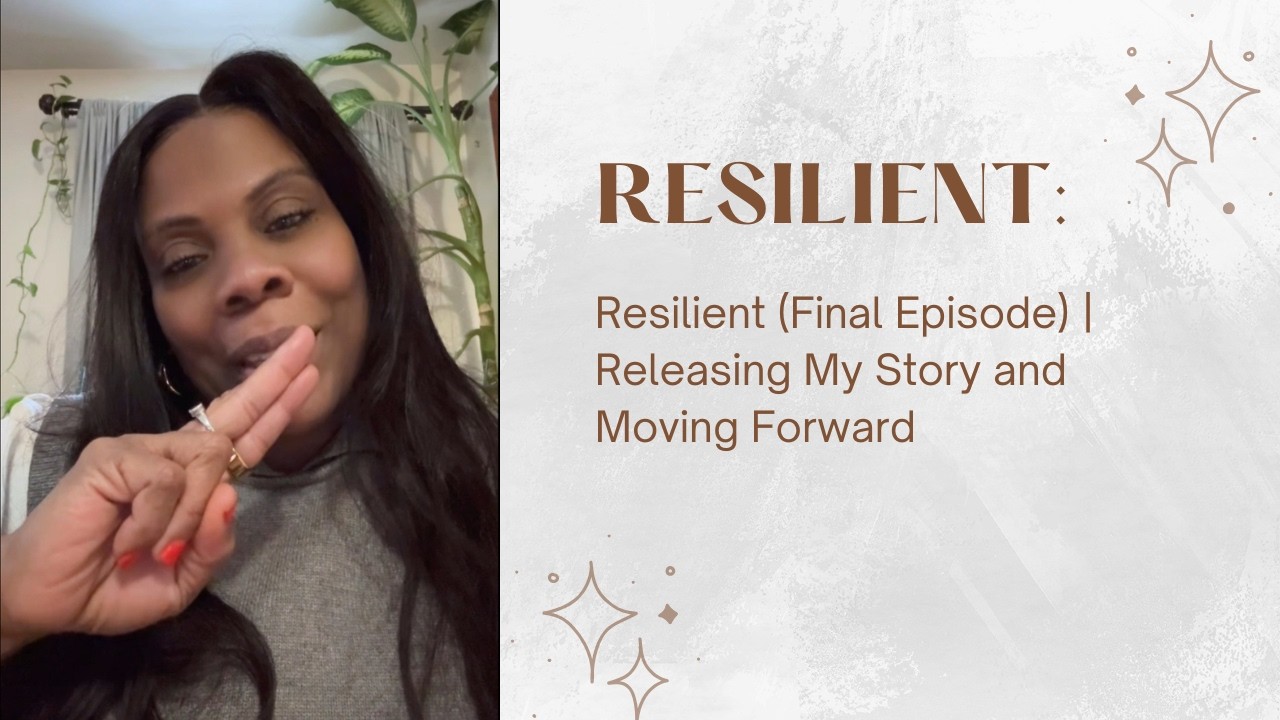Resilient (Final Episode) | Releasing My Story and Moving Forward