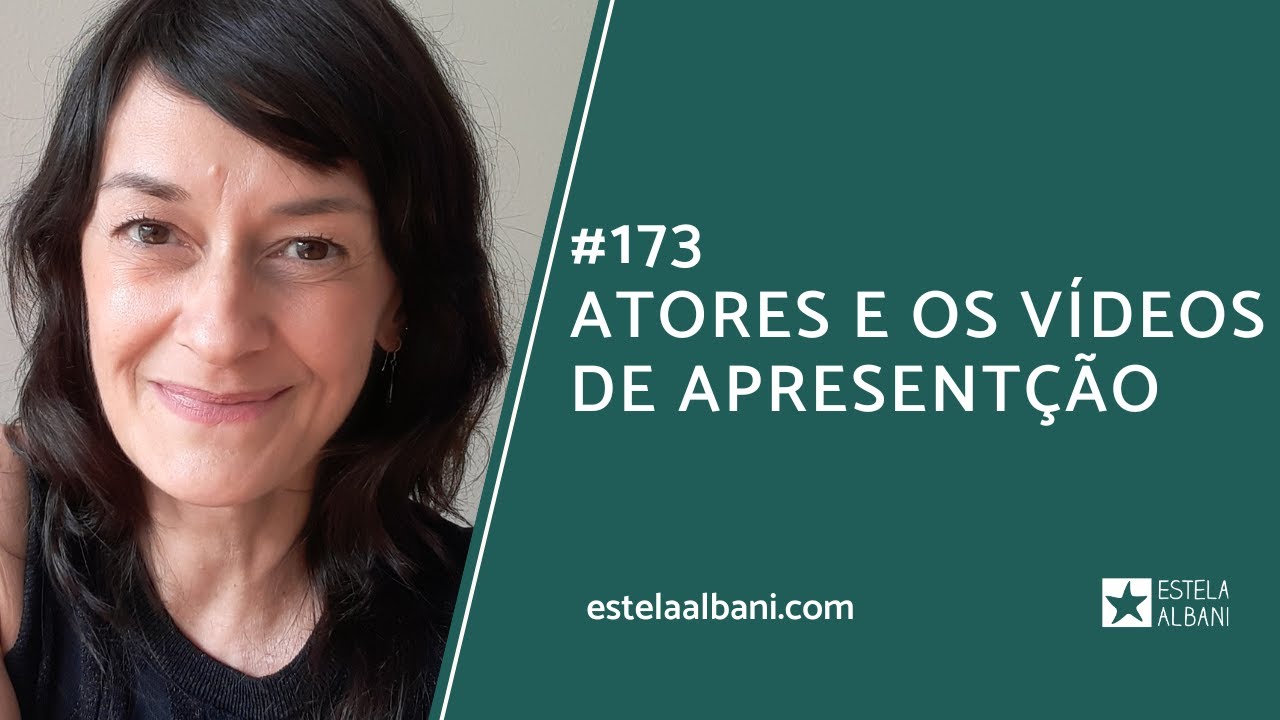#173 ATORES E OS VÍDEOS DE APRESENTAÇÃO - Estela Albani
