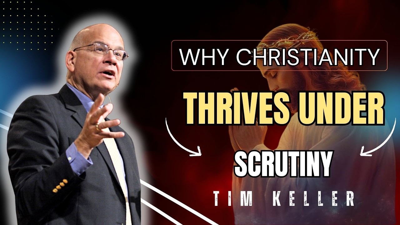 WHY CHRISTIANITY THRIVES UNDER SCRUTINY | TIM KELLER SERMONS