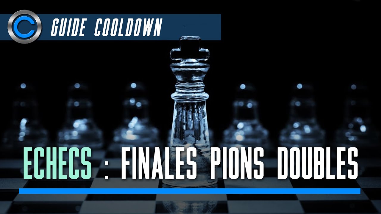 Guide jeu d'&eacute;checs #3 : Les finales pions doubl&eacute;s | Cooldown TV (Ishtarys)
