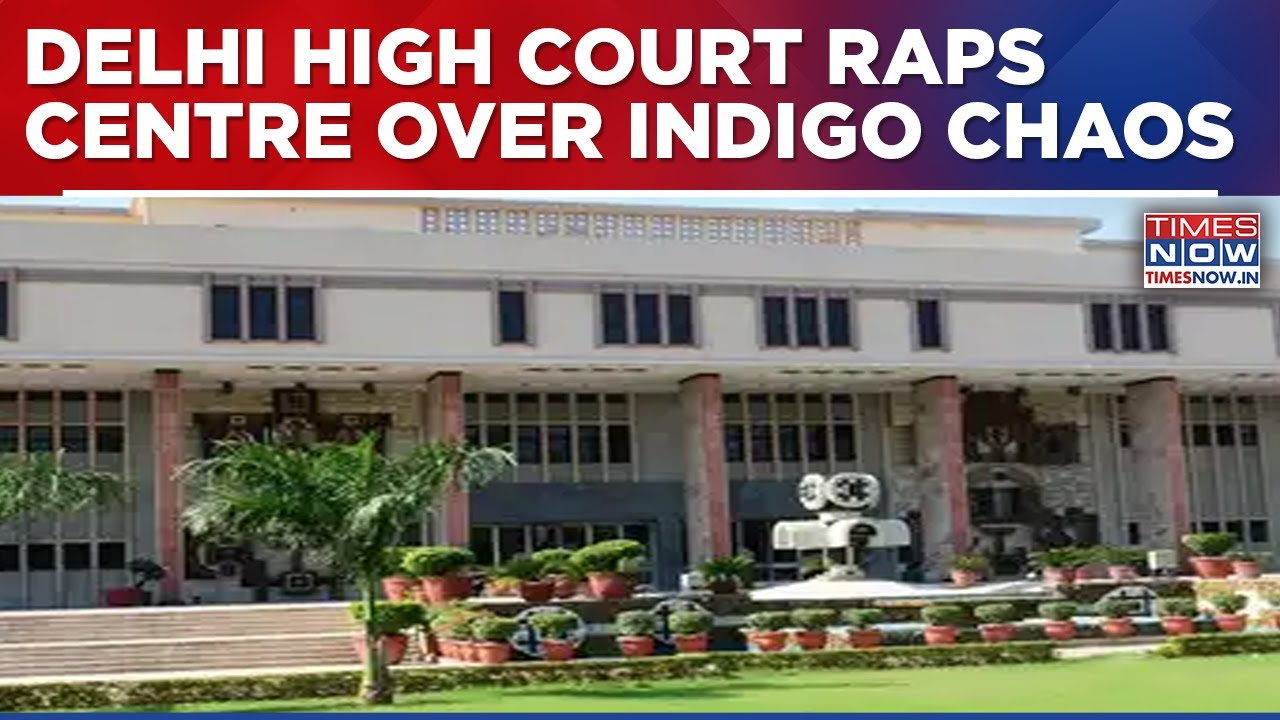 Delhi High Court Slams Centre Over Indigo Chaos, Seeks Answers on Passenger Assistance Measures