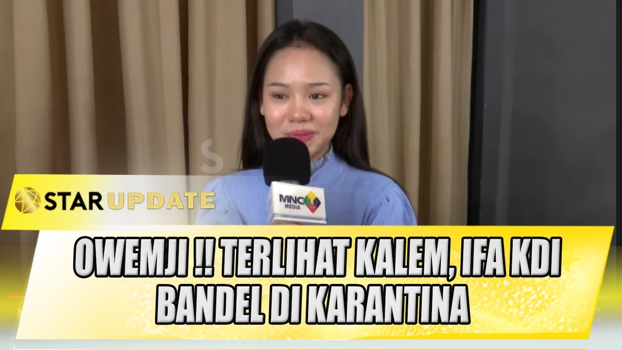 OWEMJI !! TERLIHAT KALEM, IFA KDI BANDEL DI KARANTINA | STAR UPDATE