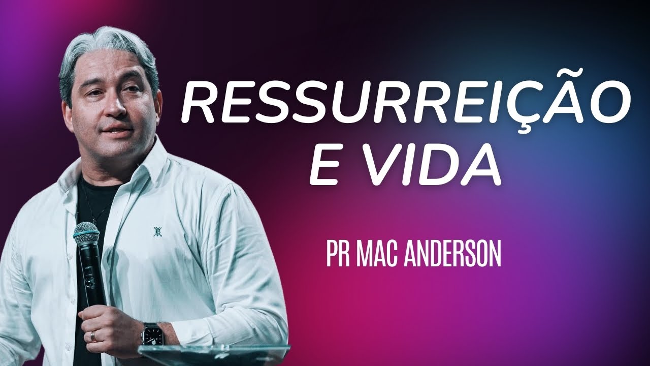RESSURREIÇÃO E VIDA - PR. MAC ANDERSON
